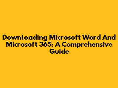 Downloading Microsoft Word And Microsoft 365: A Comprehensive Guide