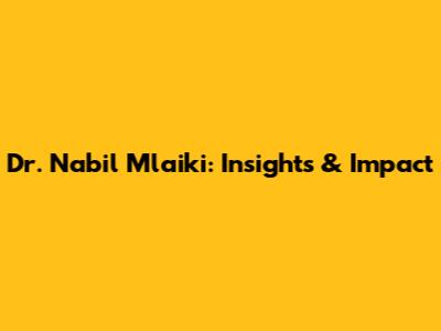 Dr. Nabil Mlaiki: Insights & Impact