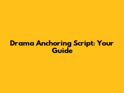 Drama Anchoring Script: Your Guide