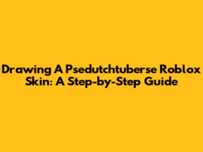 Drawing A Psedutchtuberse Roblox Skin: A Step-by-Step Guide