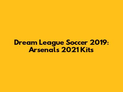 Dream League Soccer 2019: Arsenal's 2021 Kits