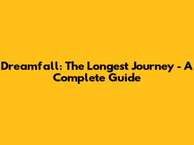 Dreamfall: The Longest Journey - A Complete Guide