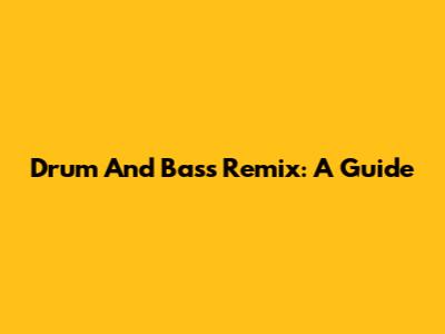 Drum And Bass Remix: A Guide
