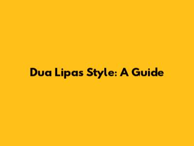 Dua Lipa's Style: A Guide