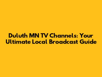 Duluth MN TV Channels: Your Ultimate Local Broadcast Guide
