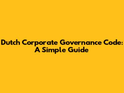 Dutch Corporate Governance Code: A Simple Guide