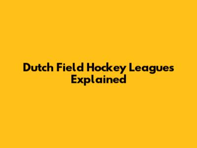 Dutch Field Hockey Leagues Explained