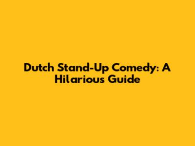 Dutch Stand-Up Comedy: A Hilarious Guide