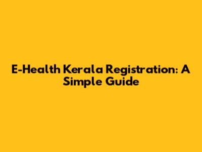 E-Health Kerala Registration: A Simple Guide