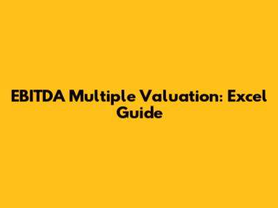 EBITDA Multiple Valuation: Excel Guide
