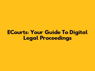 ECourts: Your Guide To Digital Legal Proceedings