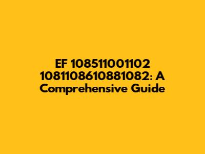 EF 108511001102 1081108610881082: A Comprehensive Guide