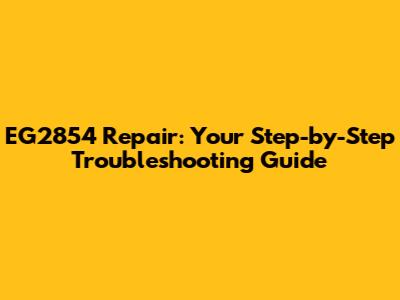 EG2854 Repair: Your Step-by-Step Troubleshooting Guide