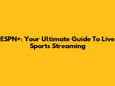 ESPN+: Your Ultimate Guide To Live Sports Streaming