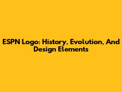 ESPN Logo: History, Evolution, And Design Elements