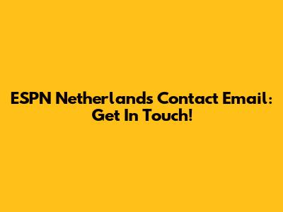ESPN Netherlands Contact Email: Get In Touch!