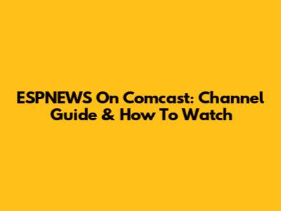 ESPNEWS On Comcast: Channel Guide & How To Watch