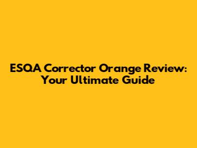 ESQA Corrector Orange Review: Your Ultimate Guide