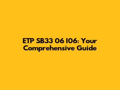 ETP SB33 06 I06: Your Comprehensive Guide