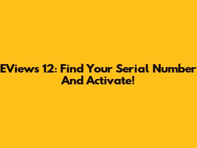 EViews 12: Find Your Serial Number And Activate!
