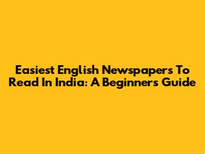 Easiest English Newspapers To Read In India: A Beginner's Guide
