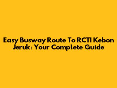 Easy Busway Route To RCTI Kebon Jeruk: Your Complete Guide