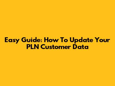 Easy Guide: How To Update Your PLN Customer Data