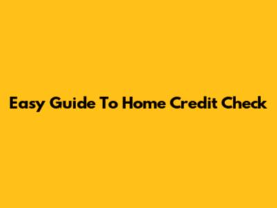 Easy Guide To Home Credit Check
