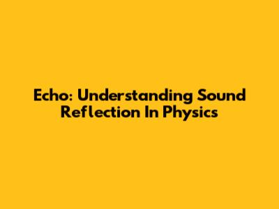 Echo: Understanding Sound Reflection In Physics