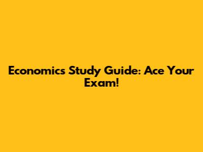 Economics Study Guide: Ace Your Exam!