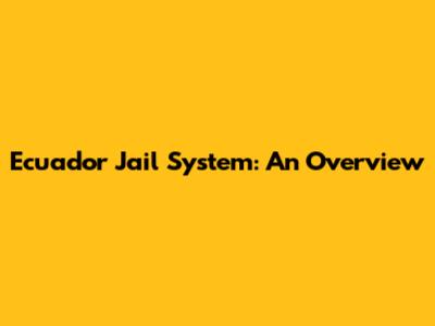 Ecuador Jail System: An Overview