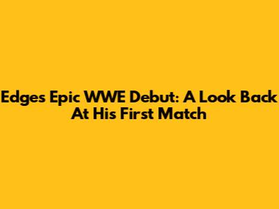 Edge's Epic WWE Debut: A Look Back At His First Match