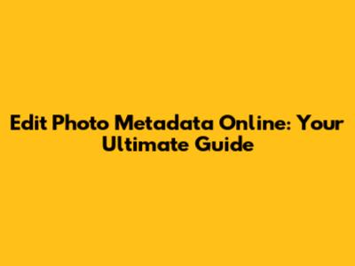 Edit Photo Metadata Online: Your Ultimate Guide