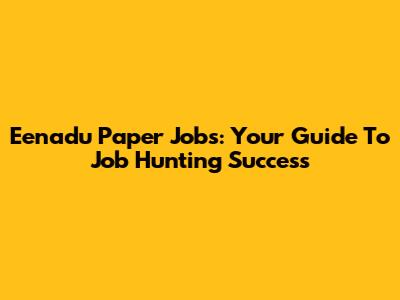 Eenadu Paper Jobs: Your Guide To Job Hunting Success