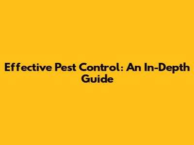 Effective Pest Control: An In-Depth Guide
