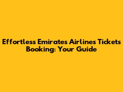 Effortless Emirates Airlines Tickets Booking: Your Guide