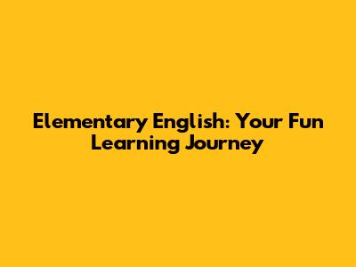 Elementary English: Your Fun Learning Journey
