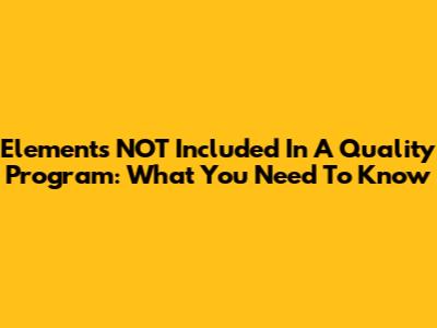 Elements NOT Included In A Quality Program: What You Need To Know