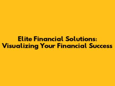 Elite Financial Solutions: Visualizing Your Financial Success