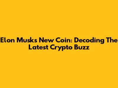 Elon Musk's New Coin: Decoding The Latest Crypto Buzz