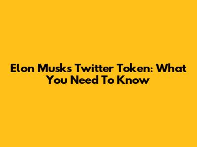Elon Musk's Twitter Token: What You Need To Know