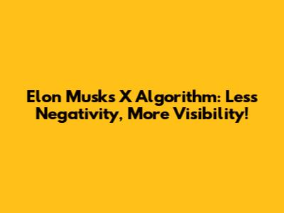 Elon Musk's X Algorithm: Less Negativity, More Visibility!