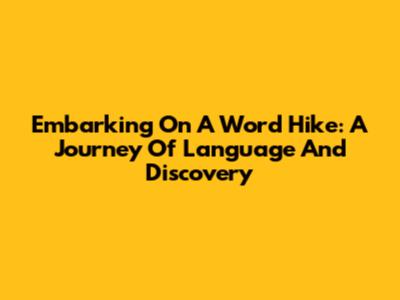Embarking On A Word Hike: A Journey Of Language And Discovery