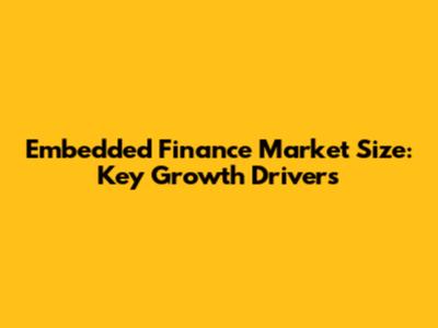Embedded Finance Market Size: Key Growth Drivers