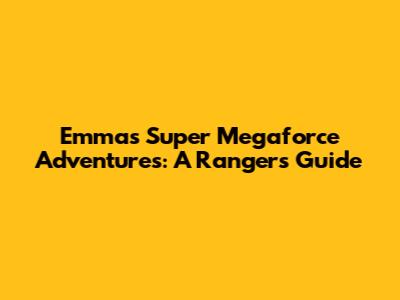 Emma's Super Megaforce Adventures: A Ranger's Guide