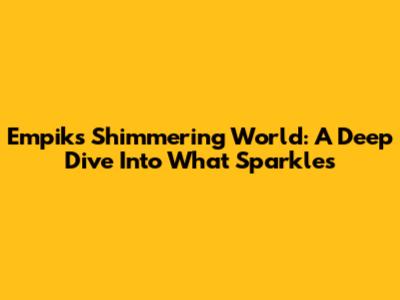 Empik's Shimmering World: A Deep Dive Into What Sparkles