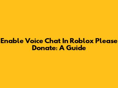 Enable Voice Chat In Roblox Please Donate: A Guide