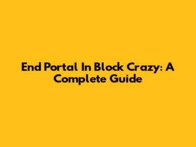End Portal In Block Crazy: A Complete Guide