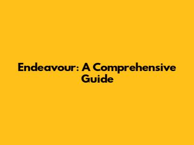 Endeavour: A Comprehensive Guide