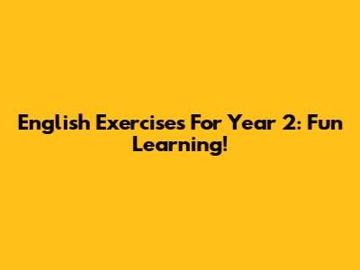 English Exercises For Year 2: Fun Learning!